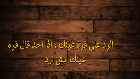 الرد على قرة عينك وش أرد على كلمة قرة عينك