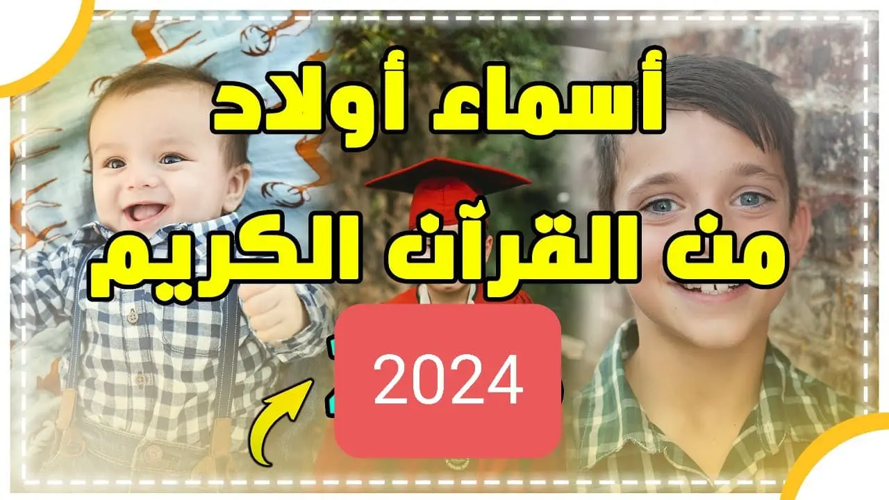 اجمل اسماء أولاد من القرآن الكريم 2024، إليك أكثر من 100 اسم راقي وجميل مع المعاني