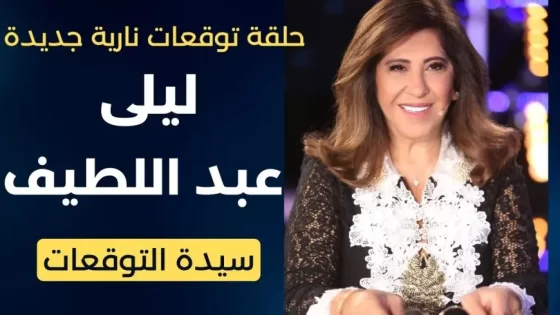 أهم وأقوي توقعات ليلى عبداللطيف الأخيرة 2024: وتنبوءات بكوارث مرعبة وحرب عالمية ثالثة في 2025